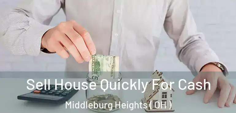  Sell House Quickly For Cash Middleburg Heights ( OH )