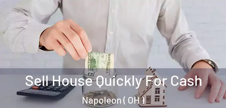  Sell House Quickly For Cash Napoleon ( OH )
