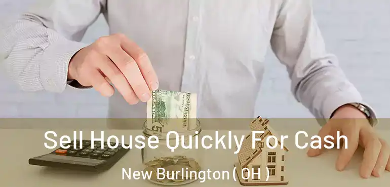  Sell House Quickly For Cash New Burlington ( OH )