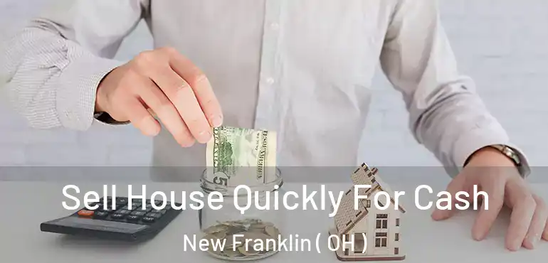  Sell House Quickly For Cash New Franklin ( OH )