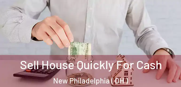  Sell House Quickly For Cash New Philadelphia ( OH )