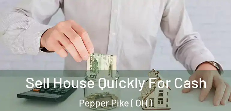  Sell House Quickly For Cash Pepper Pike ( OH )