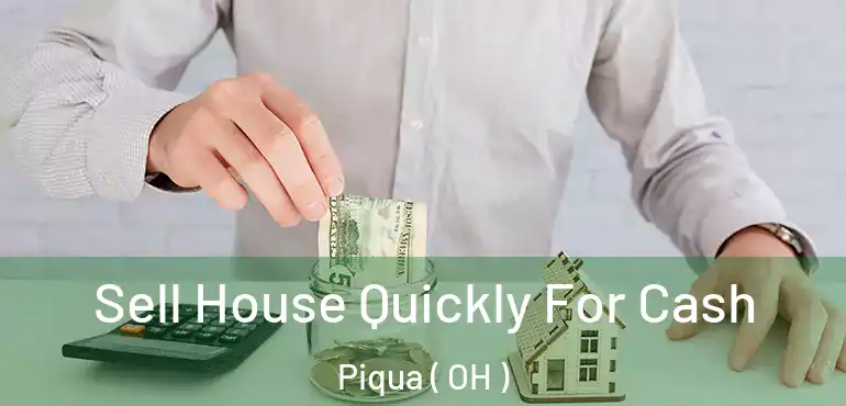  Sell House Quickly For Cash Piqua ( OH )