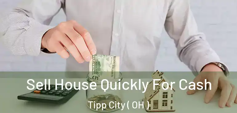  Sell House Quickly For Cash Tipp City ( OH )