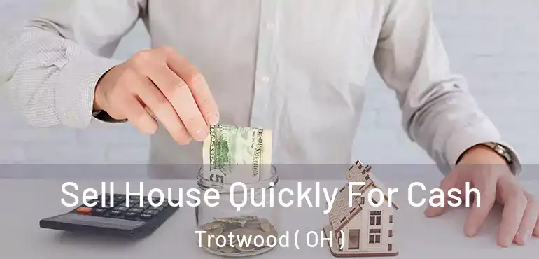  Sell House Quickly For Cash Trotwood ( OH )