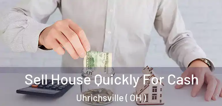  Sell House Quickly For Cash Uhrichsville ( OH )