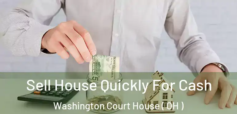  Sell House Quickly For Cash Washington Court House ( OH )