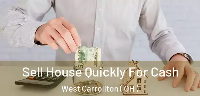  Sell House Quickly For Cash West Carrollton ( OH )