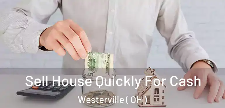  Sell House Quickly For Cash Westerville ( OH )