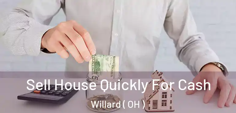  Sell House Quickly For Cash Willard ( OH )