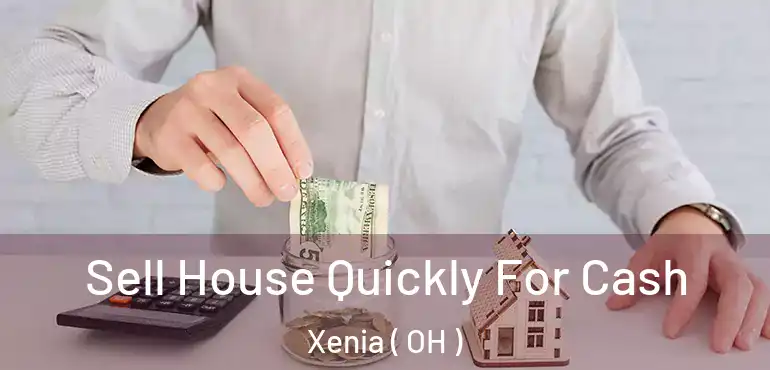  Sell House Quickly For Cash Xenia ( OH )