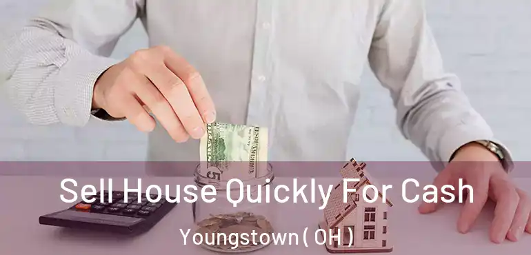  Sell House Quickly For Cash Youngstown ( OH )