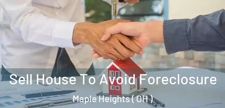  Sell House To Avoid Foreclosure Maple Heights ( OH )