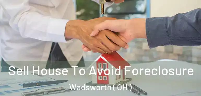  Sell House To Avoid Foreclosure Wadsworth ( OH )