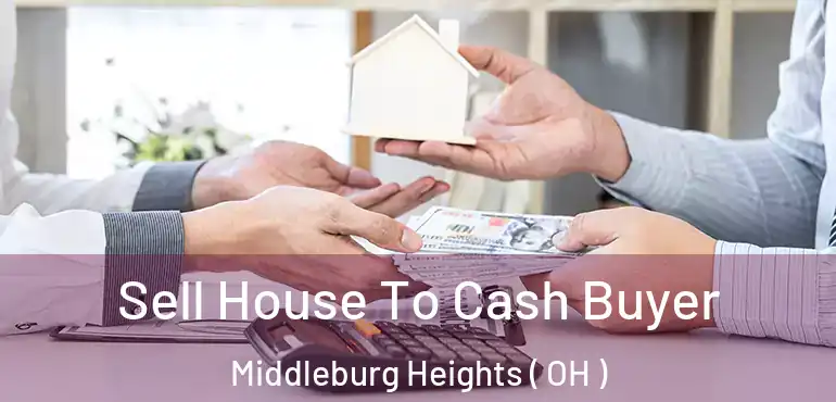  Sell House To Cash Buyer Middleburg Heights ( OH )