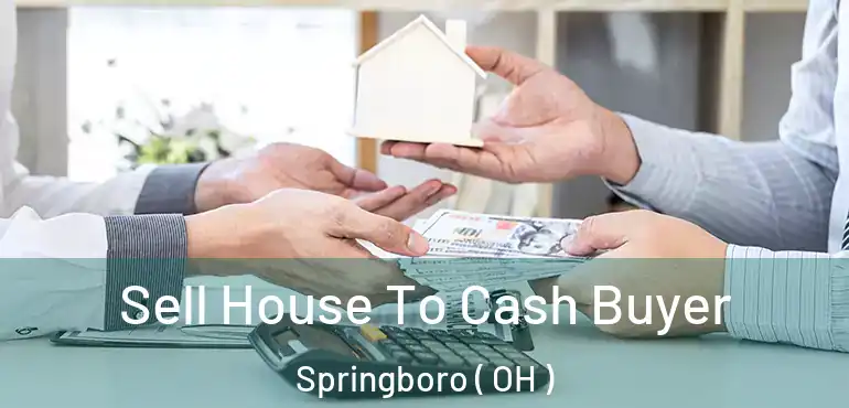  Sell House To Cash Buyer Springboro ( OH )