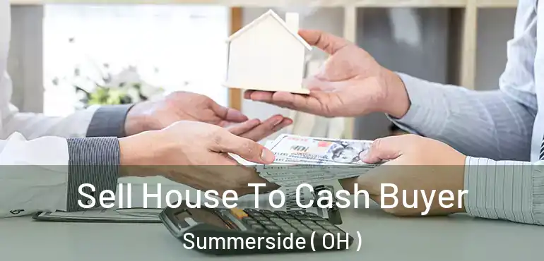  Sell House To Cash Buyer Summerside ( OH )