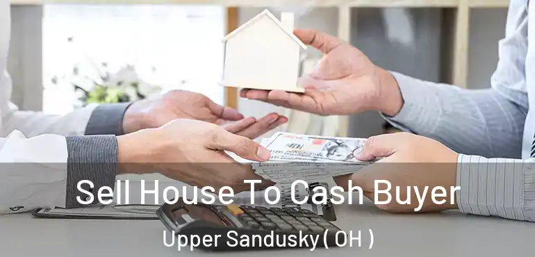  Sell House To Cash Buyer Upper Sandusky ( OH )