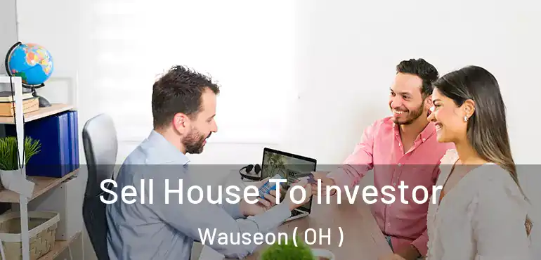  Sell House To Investor Wauseon ( OH )