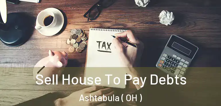  Sell House To Pay Debts Ashtabula ( OH )