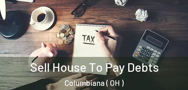  Sell House To Pay Debts Columbiana ( OH )