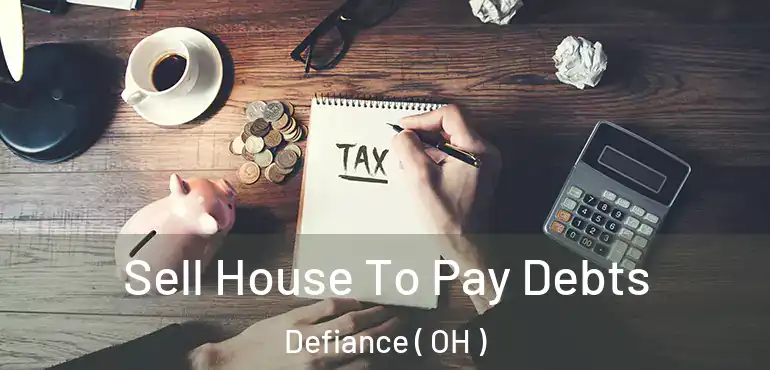  Sell House To Pay Debts Defiance ( OH )