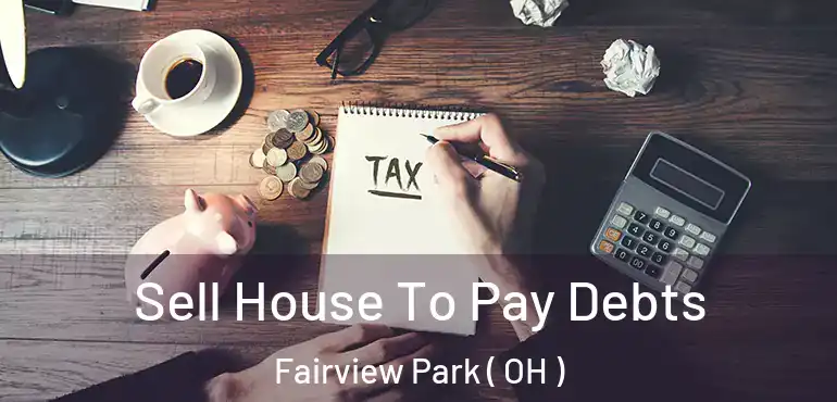  Sell House To Pay Debts Fairview Park ( OH )