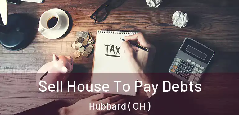 Sell House To Pay Debts Hubbard ( OH )