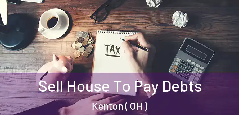  Sell House To Pay Debts Kenton ( OH )
