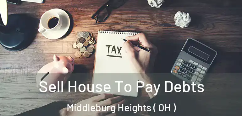  Sell House To Pay Debts Middleburg Heights ( OH )