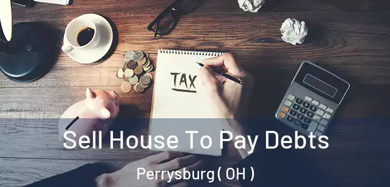  Sell House To Pay Debts Perrysburg ( OH )