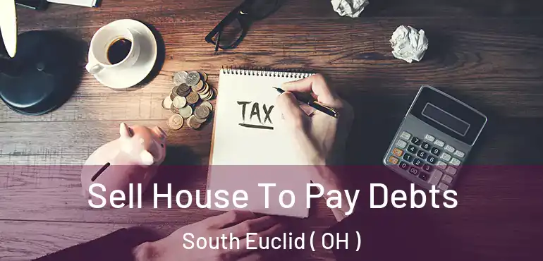  Sell House To Pay Debts South Euclid ( OH )