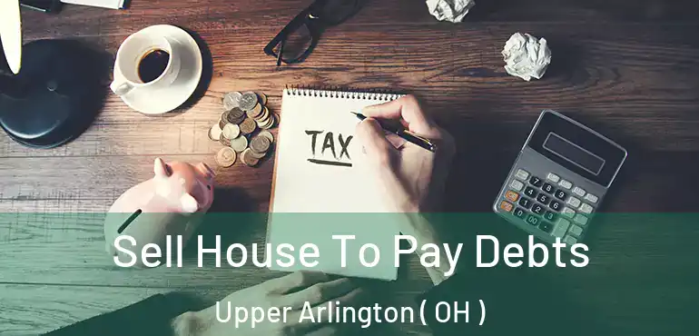  Sell House To Pay Debts Upper Arlington ( OH )