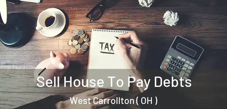  Sell House To Pay Debts West Carrollton ( OH )