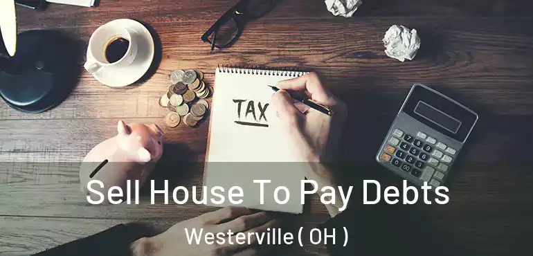  Sell House To Pay Debts Westerville ( OH )