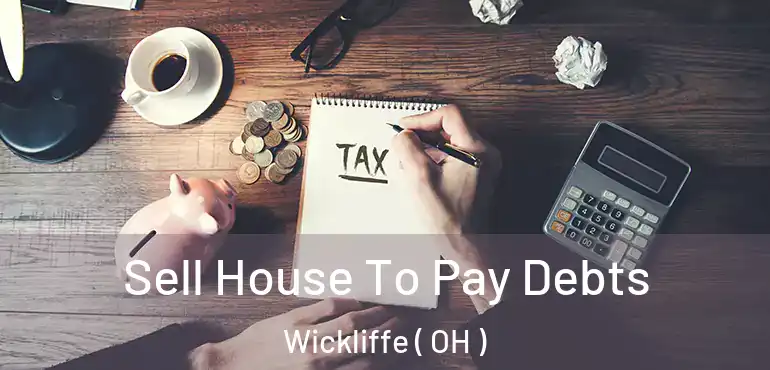  Sell House To Pay Debts Wickliffe ( OH )