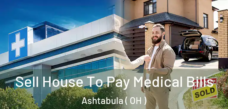  Sell House To Pay Medical Bills Ashtabula ( OH )