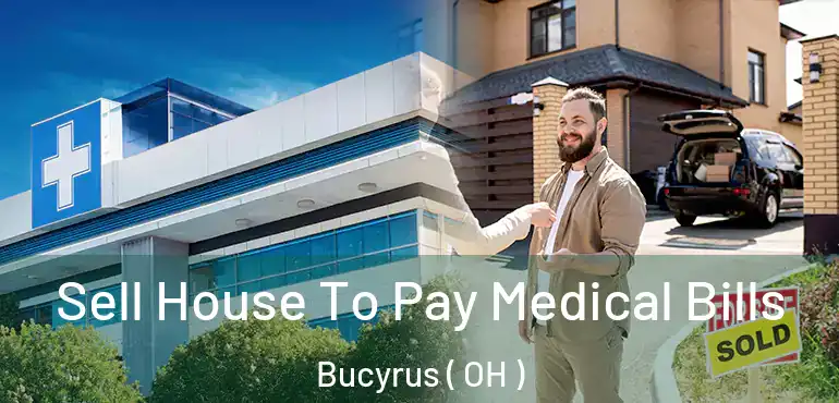  Sell House To Pay Medical Bills Bucyrus ( OH )