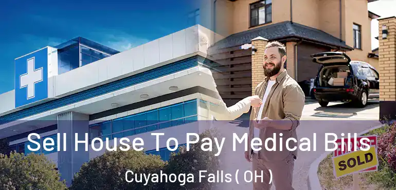  Sell House To Pay Medical Bills Cuyahoga Falls ( OH )