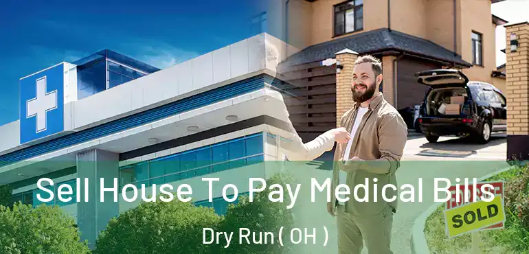  Sell House To Pay Medical Bills Dry Run ( OH )