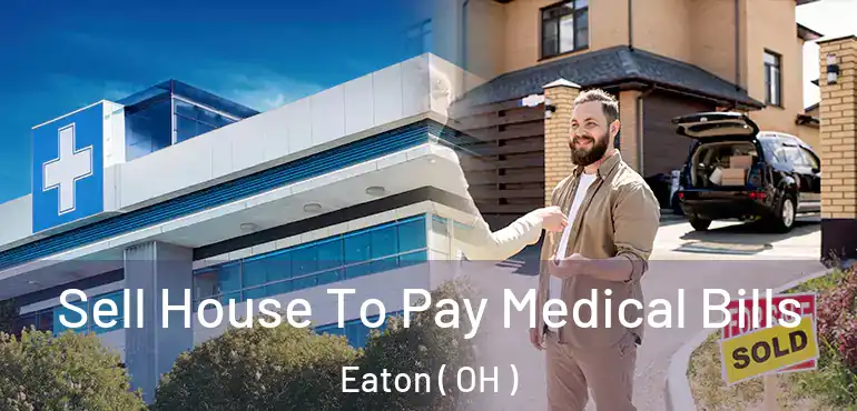  Sell House To Pay Medical Bills Eaton ( OH )