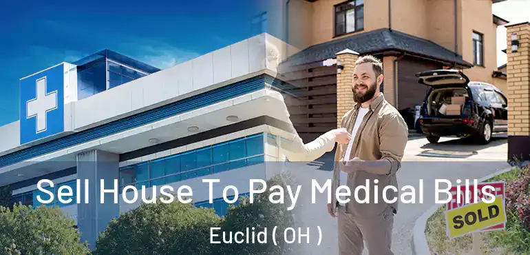  Sell House To Pay Medical Bills Euclid ( OH )