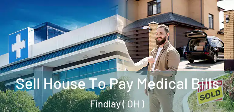  Sell House To Pay Medical Bills Findlay ( OH )