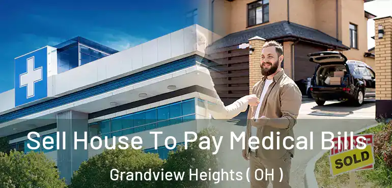  Sell House To Pay Medical Bills Grandview Heights ( OH )