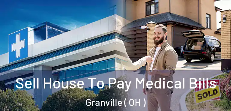  Sell House To Pay Medical Bills Granville ( OH )