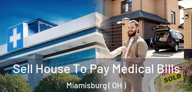  Sell House To Pay Medical Bills Miamisburg ( OH )