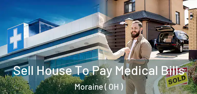  Sell House To Pay Medical Bills Moraine ( OH )
