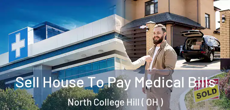  Sell House To Pay Medical Bills North College Hill ( OH )