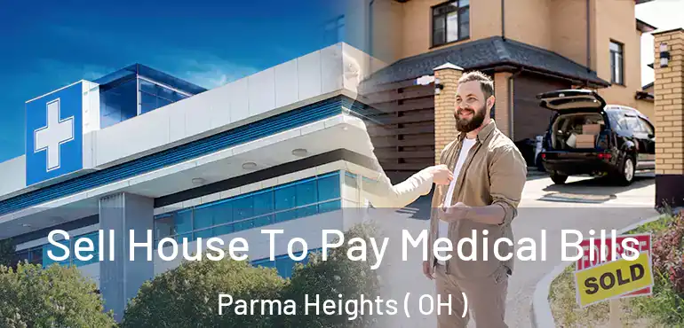  Sell House To Pay Medical Bills Parma Heights ( OH )