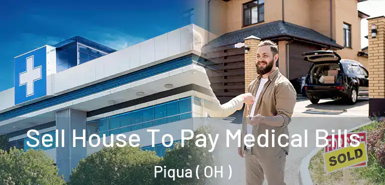  Sell House To Pay Medical Bills Piqua ( OH )